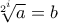 \sqrt[2^i]{a}=b