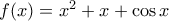 f(x) = x^2 +x+ \cos x