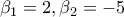 \beta _{1}=2, \beta _{2}=-5 \beta _{1}=2, \beta _{2}=-5