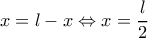 \displaystyle x = l - x \Leftrightarrow x = \frac{l}{2} \displaystyle x = l - x \Leftrightarrow x = \frac{l}{2}