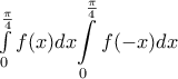 \int\limits_{0}^{\frac{\pi }{4}}{f(x)dx}\displaystyle{\int\limits_{0}^{\frac{\pi }{4}}{f(-x)dx}