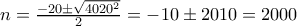 n=\frac{-20\pm\sqrt{4020^2}}{2} = -10 \pm 2010=2000 