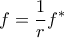 \displaystyle{f=\frac{1}{r}f^{*}} \displaystyle{f=\frac{1}{r}f^{*}}