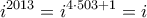 \displaystyle{{i^{2013}} = {i^{4 \cdot 503 + 1}} = i}