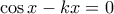 \cos x-kx=0