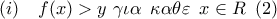 \displaystyle{(i)\,\,\,\,\,\,f(x) > y\,\,\gamma \iota \alpha \,\,\,\kappa \alpha \theta \varepsilon \,\,\,x \in R\,\,\,(2)}
