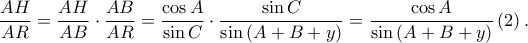  \displaystyle \frac{AH}{AR}=\frac{AH}{AB}\cdot \frac{AB}{AR}=\frac{\cos A}{\sin C}\cdot \frac{\sin C}{\sin \left ( A+B+y \right )}=\frac{\cos A}{\sin \left ( A+B+y \right )}\left ( 2 \right ).
