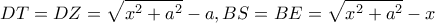 \displaystyle DT = DZ = \sqrt {{x^2} + {a^2}}  - a,BS = BE = \sqrt {{x^2} + {a^2}}  - x