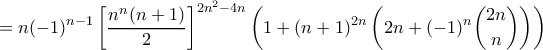\displaystyle{=n(-1)^{n-1}\left[\frac{n^n(n+1)}{2}\right]^{2n^2-4n}\left(1+(n+1)^{2n}\left(2n+(-1)^n{{2n}\choose{n}}\right)\right)}