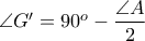 \angle G^{\prime} = 90^{o} - \displaystyle \frac{\angle A}{2}