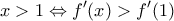 \displaystyle x>1\Leftrightarrow f'(x)>f'(1)