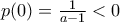  p(0) = \frac{1}{a-1} <0