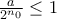 \frac{a}{2^{n_0}}\leq 1