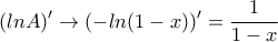 \displaystyle{(lnA)'\to (-ln(1-x))'=\frac{1}{1-x}} \displaystyle{(lnA)'\to (-ln(1-x))'=\frac{1}{1-x}}