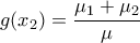\displaystyle g(x_2)=\frac{\mu_1+\mu_2}{\mu}