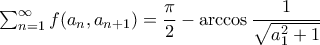 \sum_{n=1}^{\infty }f(a_{n},a_{n+1})=\dfrac{\pi }{2}-\arccos \dfrac{1}{\sqrt{a_{1}^2+1}} \sum_{n=1}^{\infty }f(a_{n},a_{n+1})=\dfrac{\pi }{2}-\arccos \dfrac{1}{\sqrt{a_{1}^2+1}}