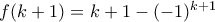 f(k+1)=k+1-(-1)^{k+1} f(k+1)=k+1-(-1)^{k+1}