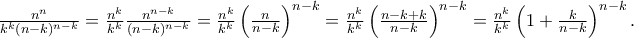 \frac{n^n}{k^k(n-k)^{n-k}}=\frac{n^k}{k^k}\frac{n^{n-k}}{(n-k)^{n-k}}=\frac{n^k}{k^k} \left ( {\frac{n}{n-k}} \right )^{n-k} =\frac{n^k}{k^k}\left ( {\frac{n-k+k}{n-k}} \right )^{n-k}=\frac{n^k}{k^k}\left ( {1+\frac{k}{n-k}} \right )^{n-k}. \frac{n^n}{k^k(n-k)^{n-k}}=\frac{n^k}{k^k}\frac{n^{n-k}}{(n-k)^{n-k}}=\frac{n^k}{k^k} \left ( {\frac{n}{n-k}} \right )^{n-k} =\frac{n^k}{k^k}\left ( {\frac{n-k+k}{n-k}} \right )^{n-k}=\frac{n^k}{k^k}\left ( {1+\frac{k}{n-k}} \right )^{n-k}.
