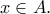 x \in A. x \in A.