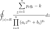 \displaystyle {\oint_{\left|z \right|=R}{\frac{z^{\displaystyle{\sum_{i=1}^{n}{p_{i}q_{i}}-k}}}{\displaystyle{\prod_{i=1}^{n}{\left(a_{i}z^{p_{i}}+b_{i} \right)^{q_{i}}}}}}}dz