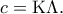\displaystyle{c = {\rm K}\Lambda }.