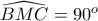 \widehat{BMC}=90^o \widehat{BMC}=90^o