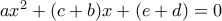 ax^2+(c+b)x+(e+d)=0