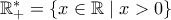 \mathbb{R^*_+}=\{x\in\mathbb{R}\mid x> 0\}