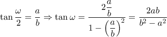\tan \dfrac{\omega }{2} = \dfrac{a}{b} \Rightarrow \tan \omega  = \dfrac{{2\dfrac{a}{b}}}{{1 - {{\left( {\dfrac{a}{b}} \right)}^2}}} = \dfrac{{2ab}}{{{b^2} - {a^2}}}