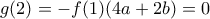 \displaystyle{g(2)=-f(1)(4a+2b)=0} \displaystyle{g(2)=-f(1)(4a+2b)=0}