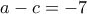 a-c=-7 a-c=-7