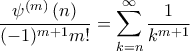 \displaystyle{\dfrac {\psi^{(m)} \left ( n \right )}{(-1)^{m+1} m!} = \sum _{k=n}^{\infty} \dfrac {1}{k^{m+1} }}