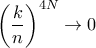\displaystyle{\left ( \frac {k}{n} \right ) ^{4N} \to 0}