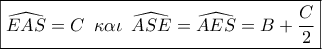 \boxed{\widehat {EAS} = C\,\,\,\kappa \alpha \iota \,\,\,\widehat {ASE} = \widehat {AES} = B + \frac{C}{2}}