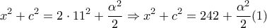 \displaystyle{{x^2} + {c^2} = 2 \cdot {11^2} + \frac{{{\alpha ^2}}}{2} \Rightarrow {x^2} + {c^2} = 242 + \frac{{{\alpha ^2}}}{2}(1)}
