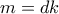 m=dk