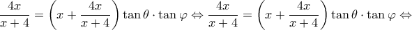 \dfrac{4x}{x+4}=\left( x+\dfrac{4x}{x+4} \right)\tan \theta \cdot \tan \varphi \Leftrightarrow \dfrac{4x}{x+4}=\left( x+\dfrac{4x}{x+4} \right)\tan \theta \cdot \tan \varphi \Leftrightarrow 