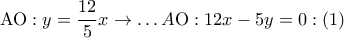 \displaystyle{ 
{\rm A}{\rm O}:y = \frac{{12}} 
{5}x \to  \ldots A{\rm O}:12x - 5y = 0:\left( 1 \right) 
}