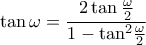 \displaystyle \tan \omega  = \frac{{2\tan \frac{\omega }{2}}}{{1 - {{\tan }^2}\frac{\omega }{2}}}