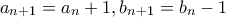a_{n+1} = a_n + 1, b_{n+1} = b_n - 1