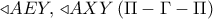 \triangleleft AEY,\, \triangleleft AXY\,(\Pi  - \Gamma  - \Pi )