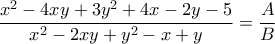\displaystyle{\frac{x^2-4xy+3y^2+4x-2y-5}{x^2-2xy+y^2-x+y}=\frac{A}{B}} \displaystyle{\frac{x^2-4xy+3y^2+4x-2y-5}{x^2-2xy+y^2-x+y}=\frac{A}{B}}