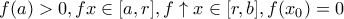 \displaystyle{f(a)>0,f\doownarrow x\in[a,r], f\uparrow x\in [r,b],f(x_0)=0}