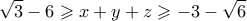 \displaystyle \sqrt{3}-6\geqslant x+y+z\geqslant -3-\sqrt{6}