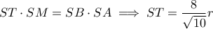 \displaystyle{ ST \cdot SM = SB\cdot SA \implies ST = \frac{8}{\sqrt{10}} r }