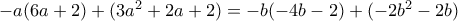 -a(6a+2) +(3a^2+2a+2)=-b(-4b-2)+ (-2b^2-2b) -a(6a+2) +(3a^2+2a+2)=-b(-4b-2)+ (-2b^2-2b)
