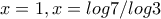 x=1,x=log{7}/log{3}