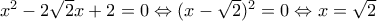 {x^2} - 2\sqrt 2 x + 2 = 0 \Leftrightarrow {(x - \sqrt 2 )^2} = 0 \Leftrightarrow x = \sqrt 2