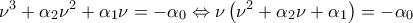 \displaystyle{{\nu ^3} + {\alpha _2}{\nu ^2} + {\alpha _1}\nu  =  - {\alpha _0} \Leftrightarrow \nu \left( {{\nu ^2} + {\alpha _2}\nu  + {\alpha _1}} \right) =  - {\alpha _0}}