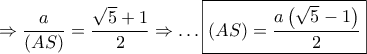 \Rightarrow \dfrac{a}{{\left( {AS} \right)}} = \dfrac{{\sqrt 5  + 1}}{2} \Rightarrow  \ldots \boxed{\left( {AS} \right) = \frac{{a\left( {\sqrt 5  - 1} \right)}}{2}}